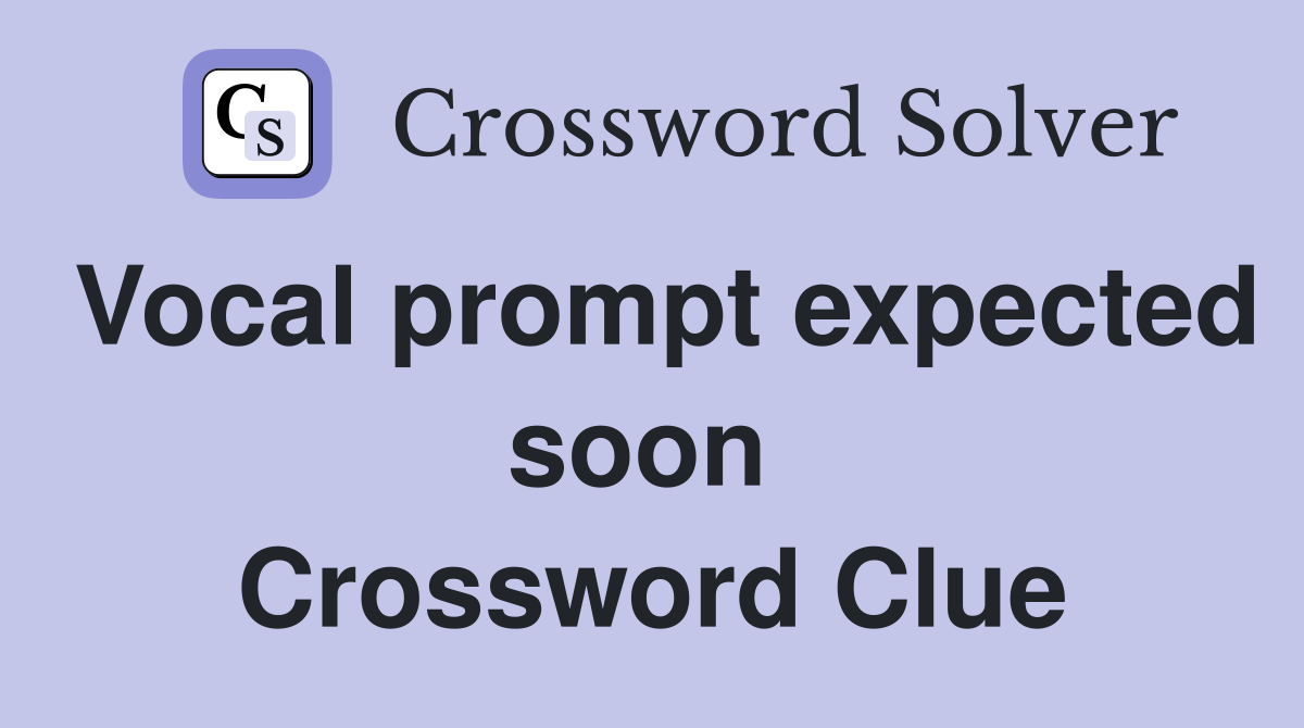 Vocal prompt expected soon  Crossword Clue