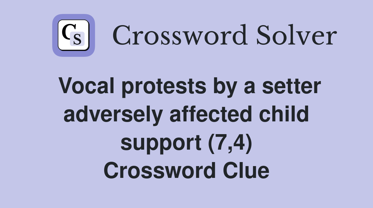 Vocal protests by a setter adversely affected child support (7,4) Crossword Clue