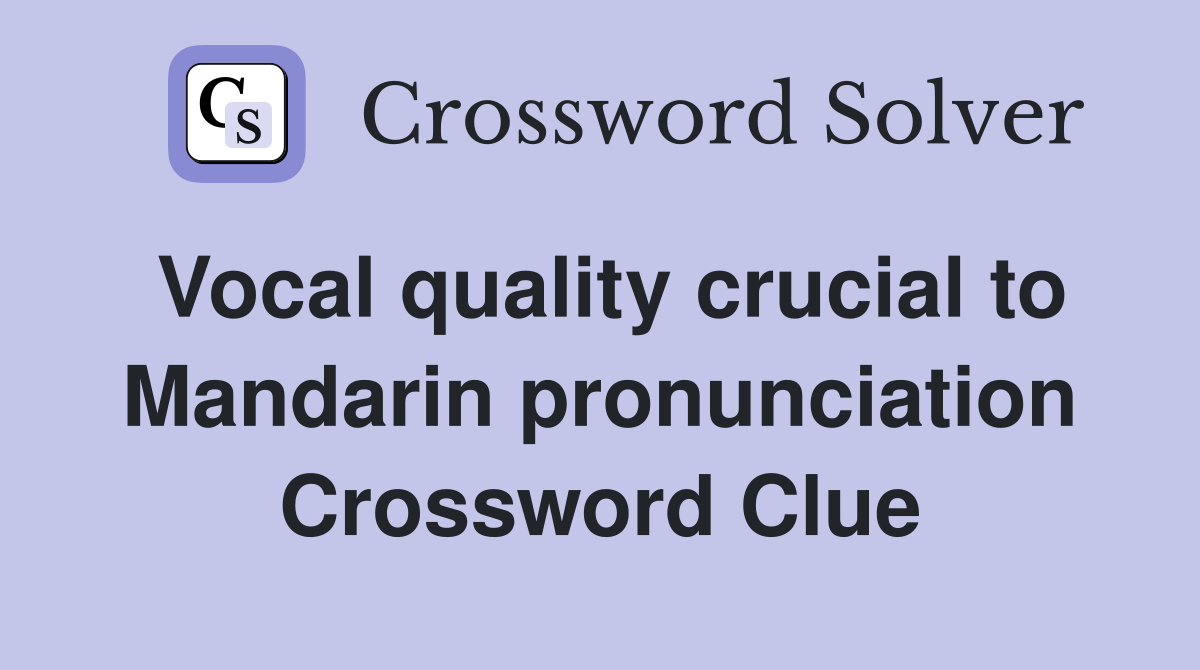 Vocal quality crucial to Mandarin pronunciation Crossword Clue