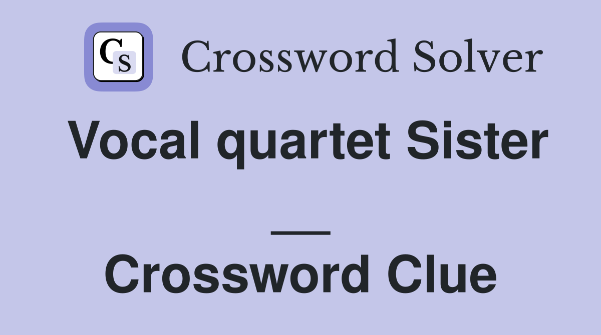 Vocal quartet Sister __ Crossword Clue