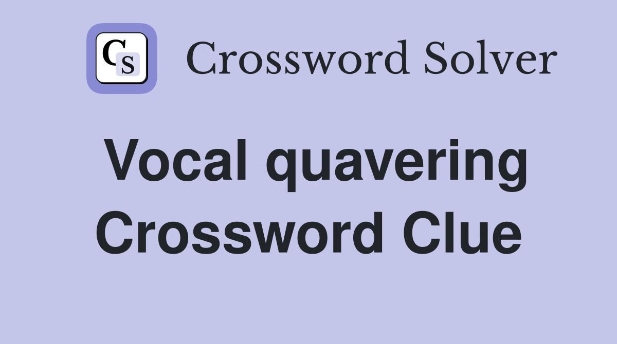 Vocal quavering Crossword Clue