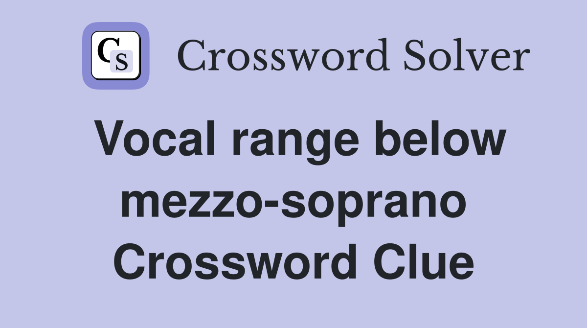 Vocal range below mezzo-soprano Crossword Clue