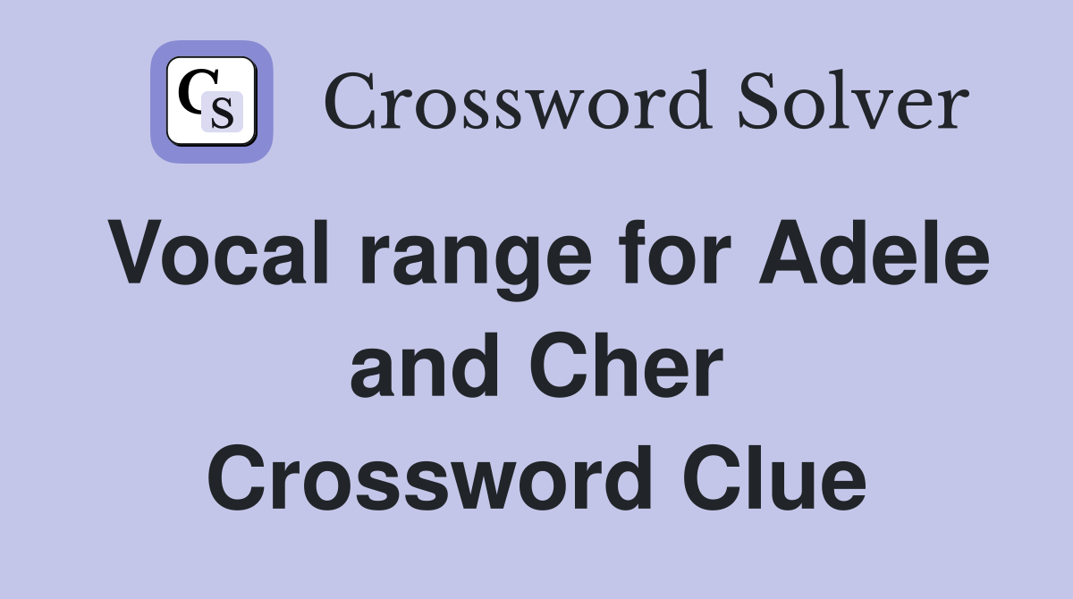 Vocal range for Adele and Cher Crossword Clue