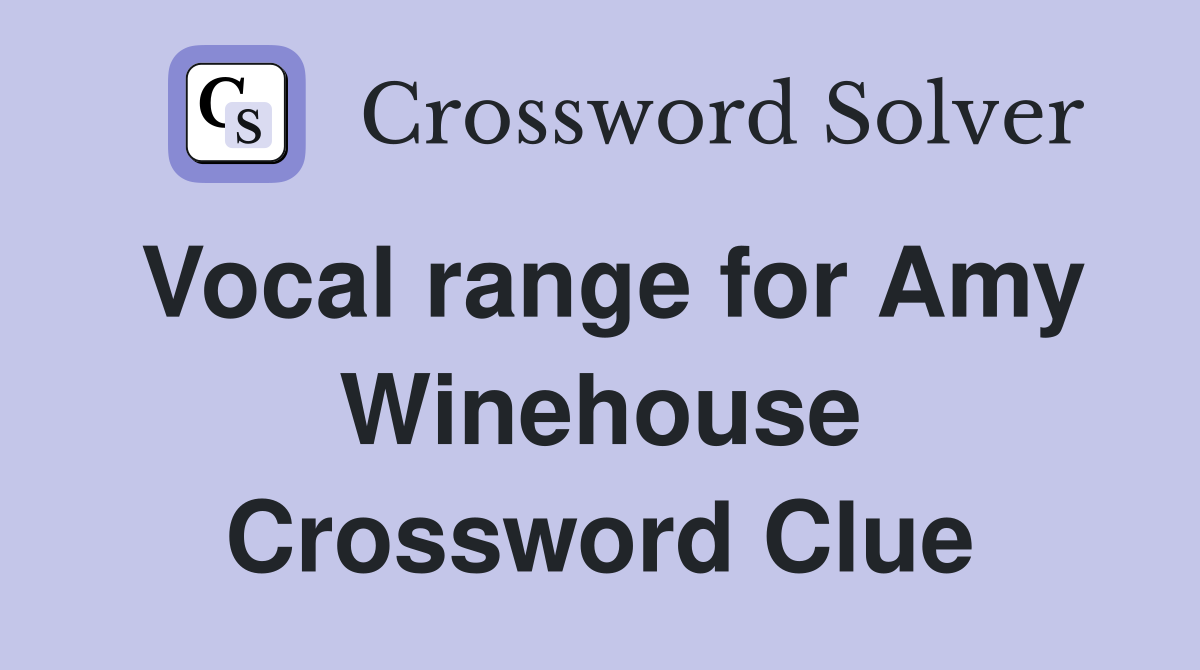 Vocal range for Amy Winehouse Crossword Clue