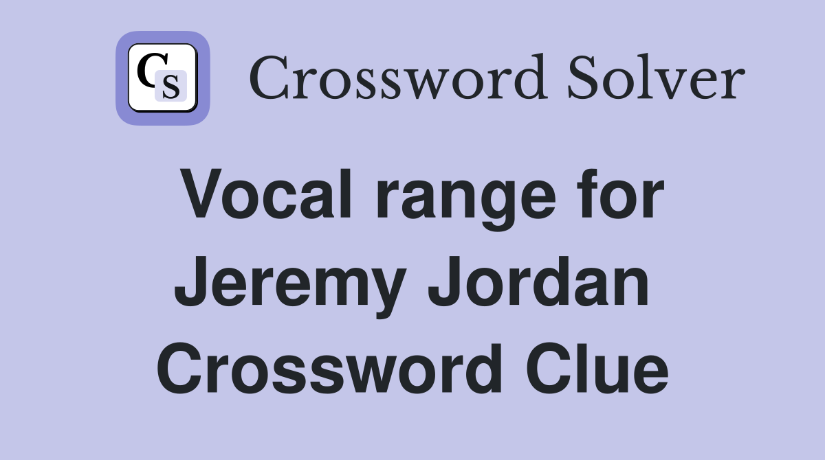 Vocal range for Jeremy Jordan Crossword Clue