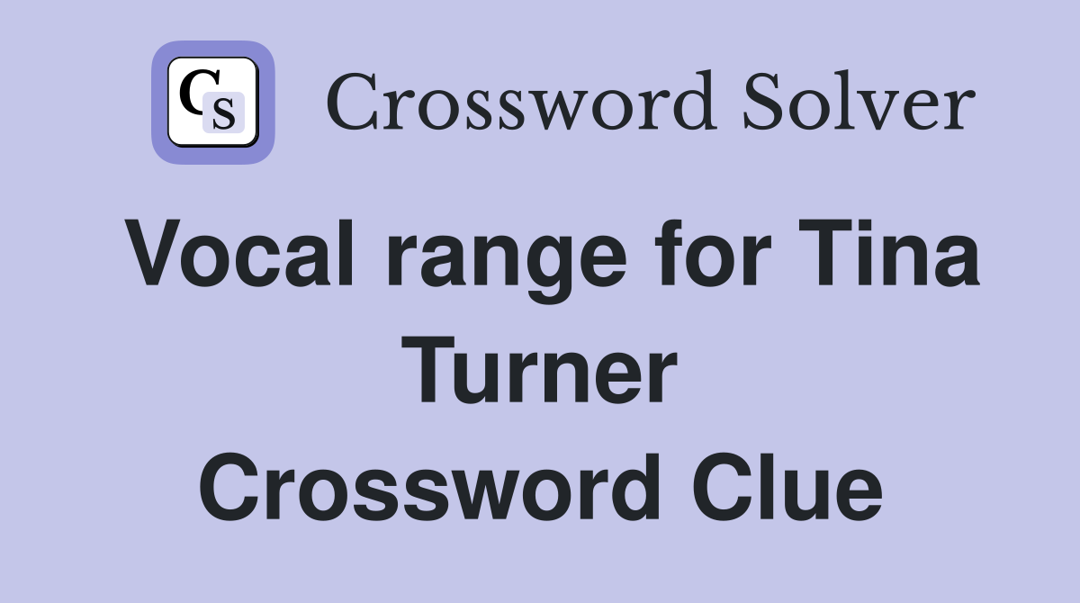 Vocal range for Tina Turner Crossword Clue