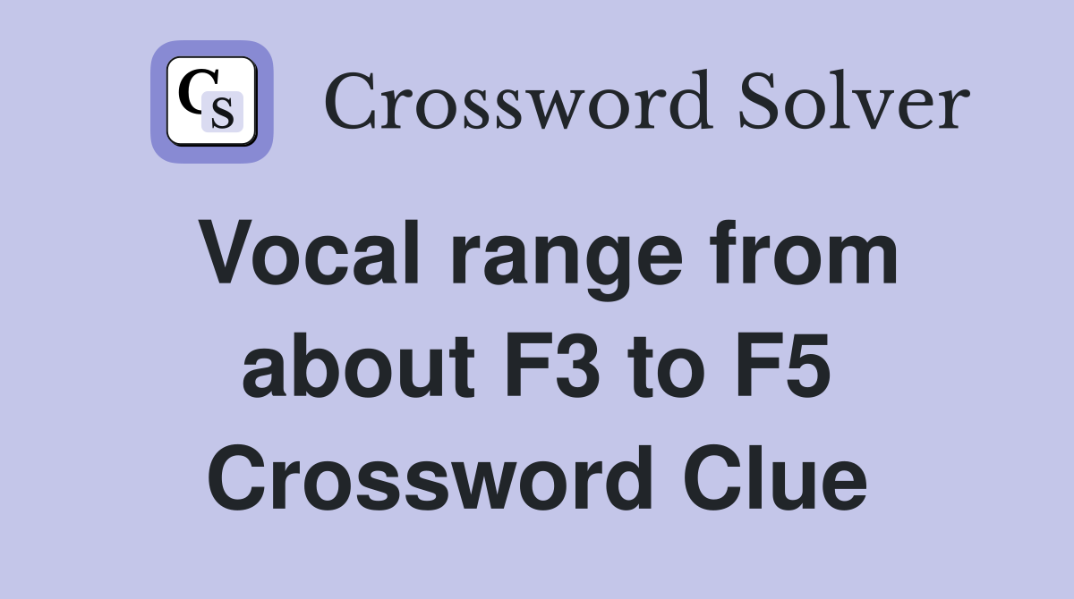 Vocal range from about F3 to F5 Crossword Clue