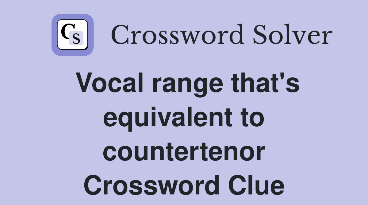 Vocal range that's equivalent to countertenor Crossword Clue