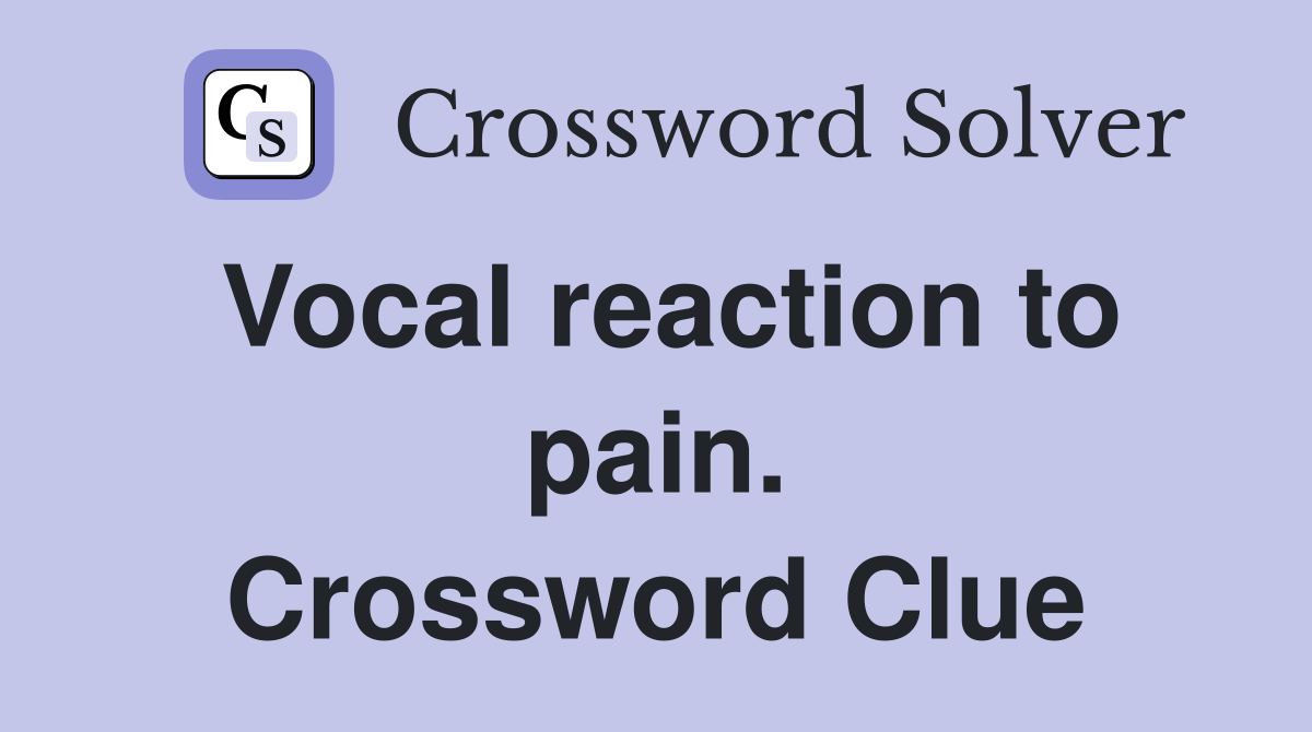 Vocal reaction to pain. Crossword Clue