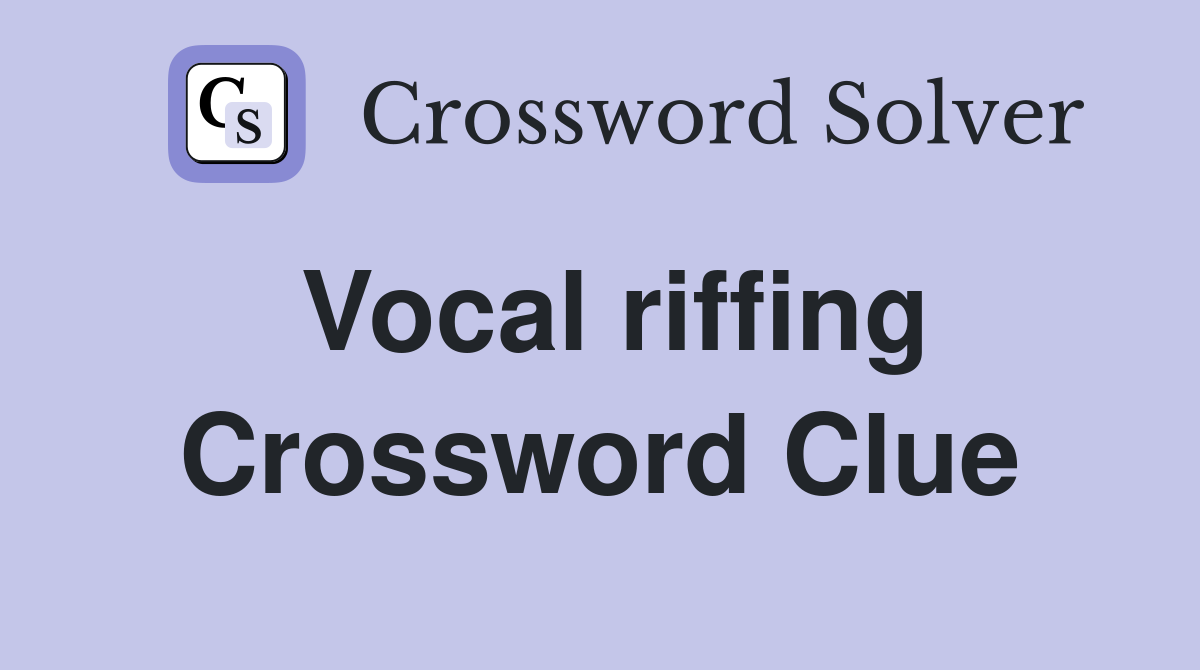 Vocal riffing Crossword Clue