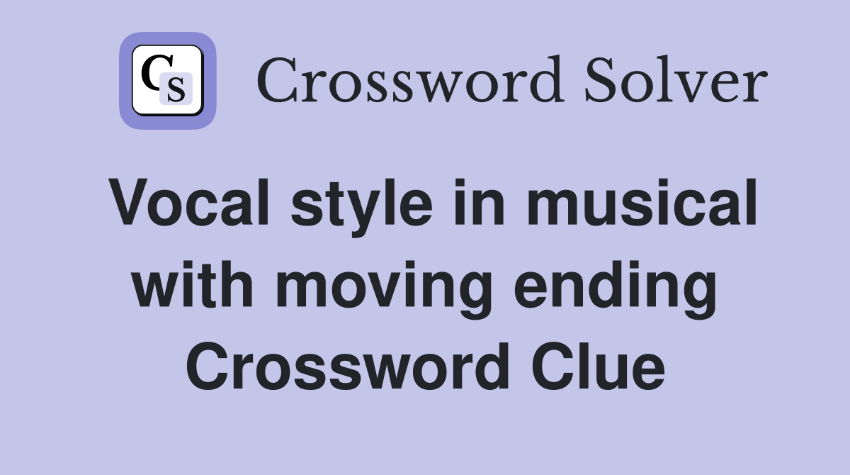 Vocal style in musical with moving ending Crossword Clue