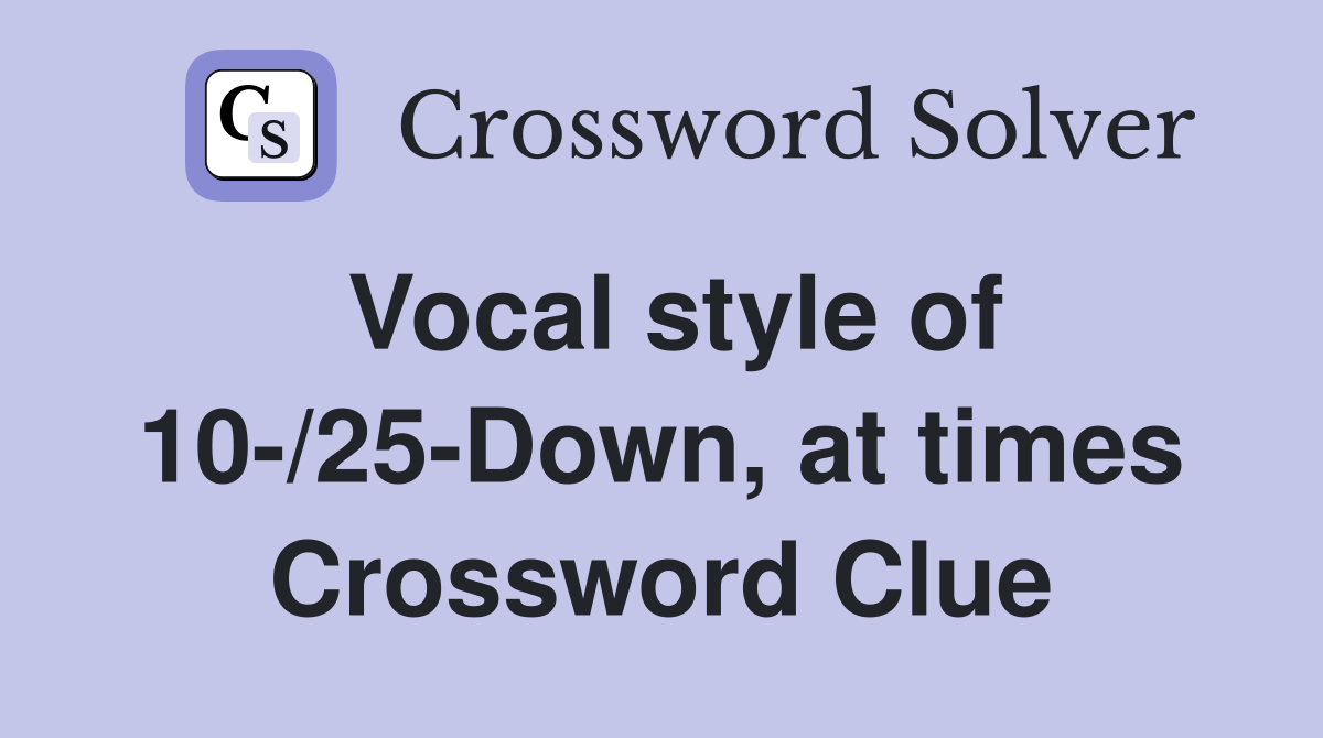 Vocal style of 10-/25-Down, at times Crossword Clue