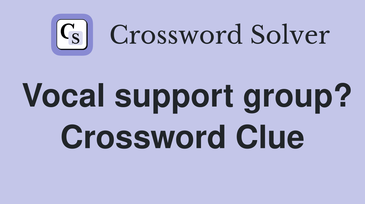 Vocal support group? Crossword Clue