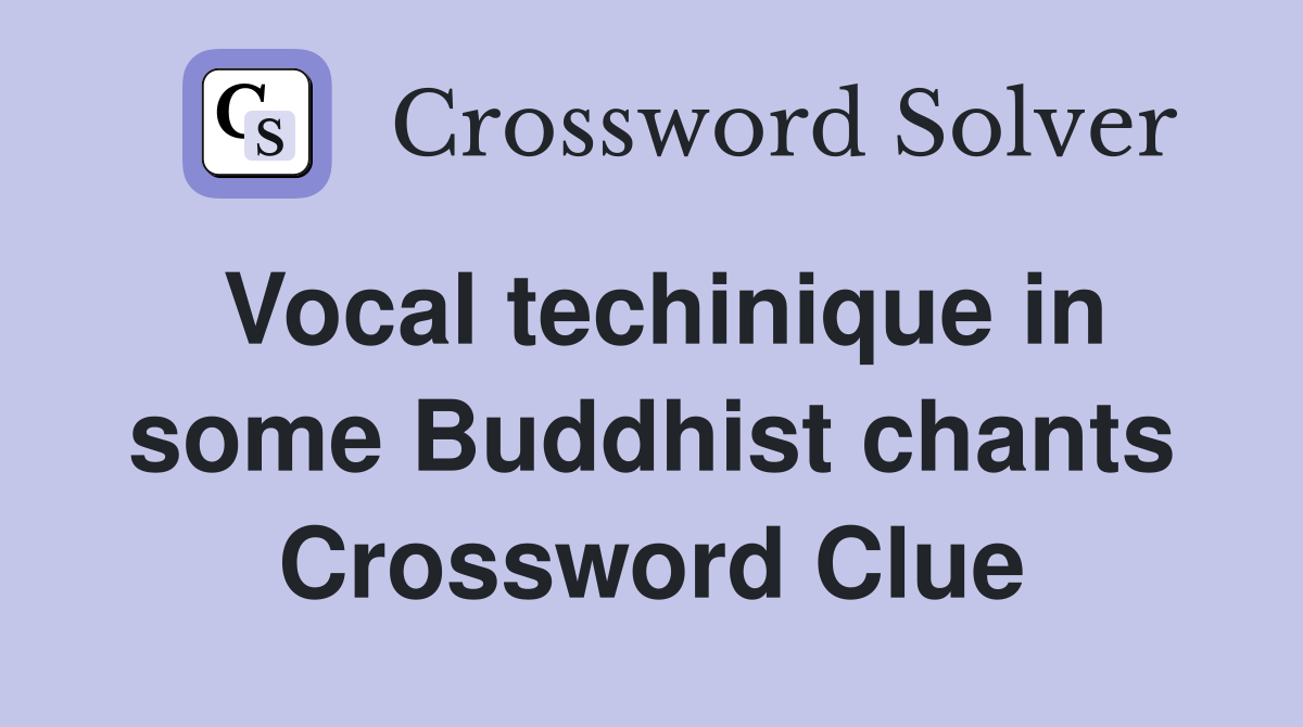 Vocal techinique in some Buddhist chants Crossword Clue