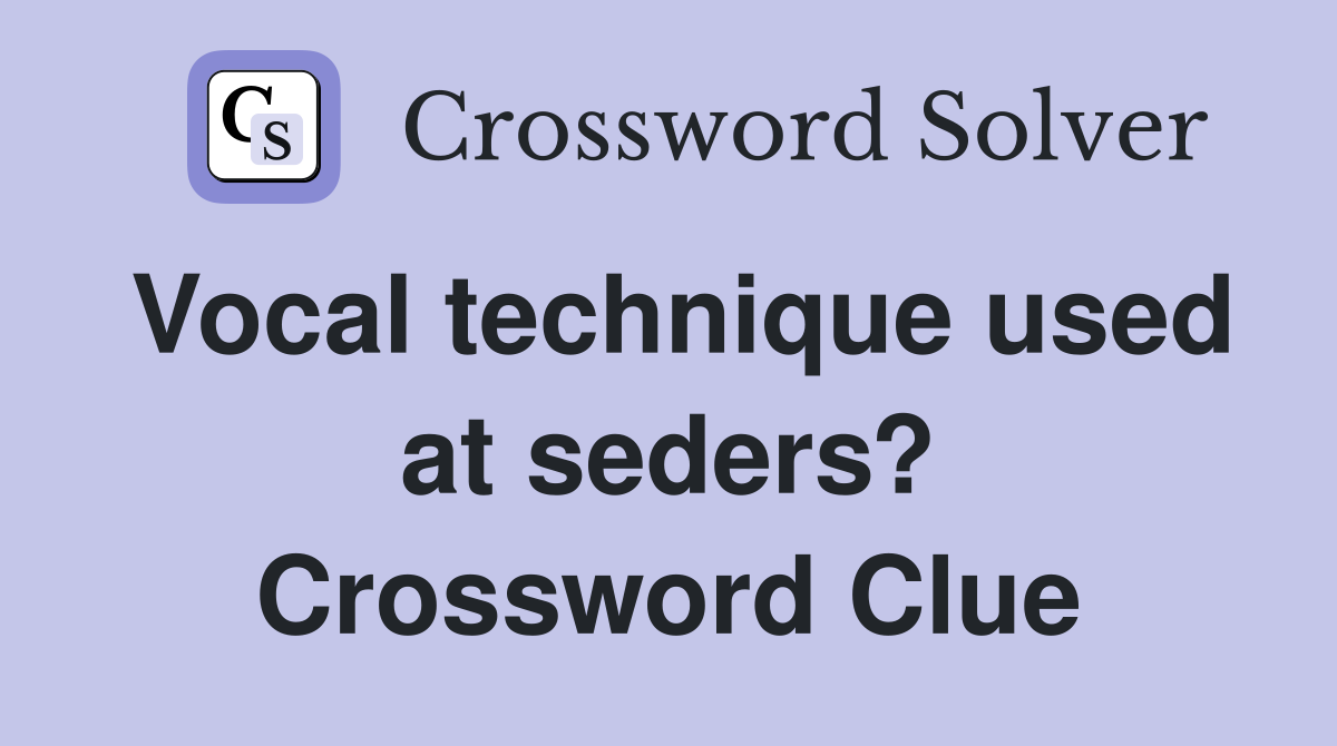 Vocal technique used at seders? Crossword Clue