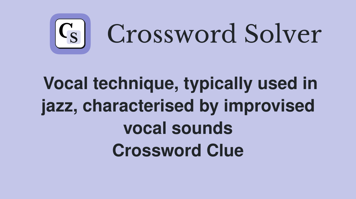 Vocal technique, typically used in jazz, characterised by improvised vocal sounds Crossword Clue