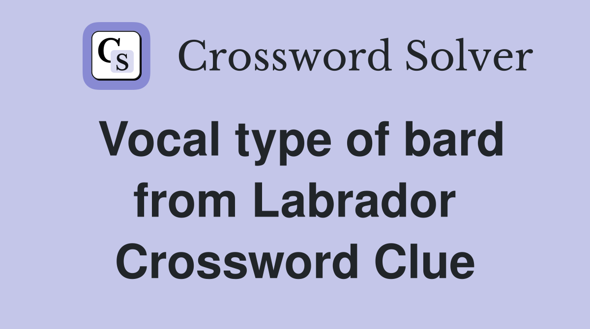Vocal type of bard from Labrador Crossword Clue