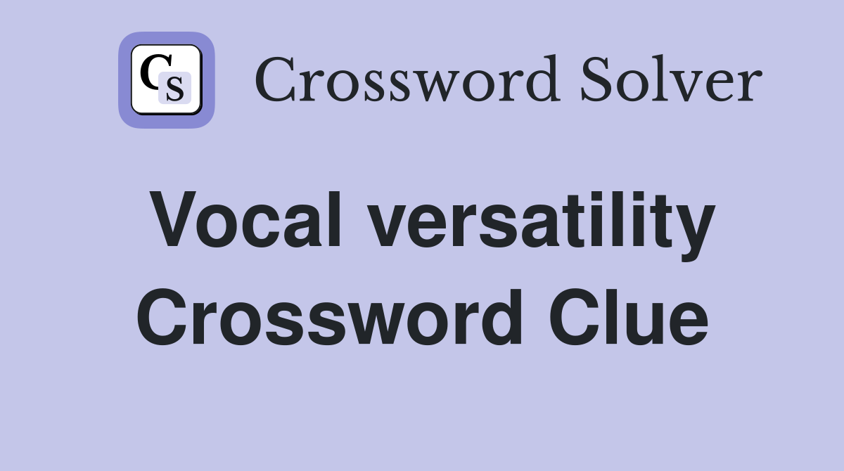 Vocal versatility Crossword Clue