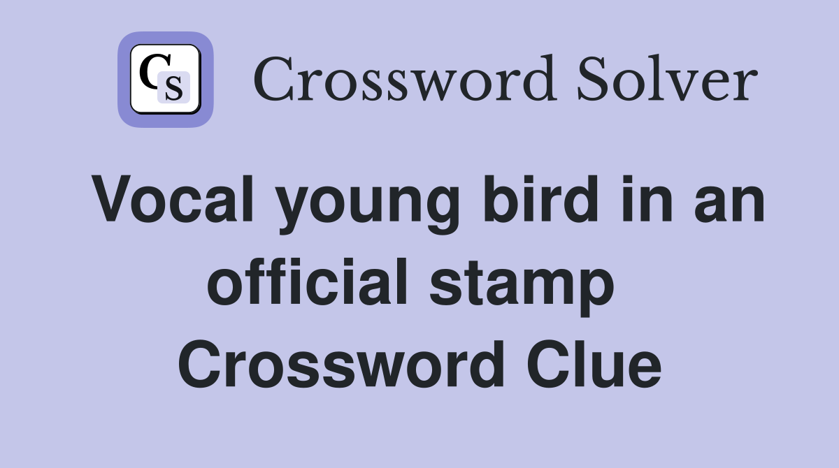 Vocal young bird in an official stamp  Crossword Clue