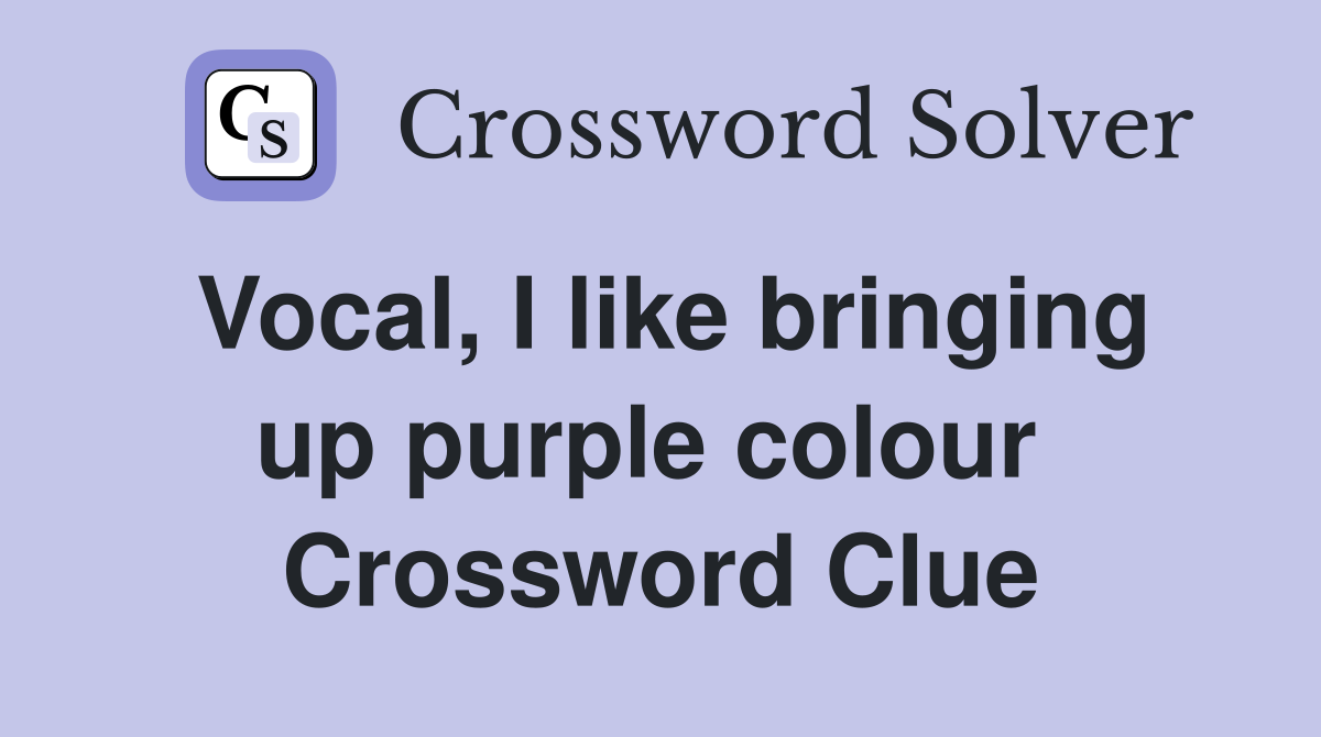 Vocal, I like bringing up purple colour  Crossword Clue