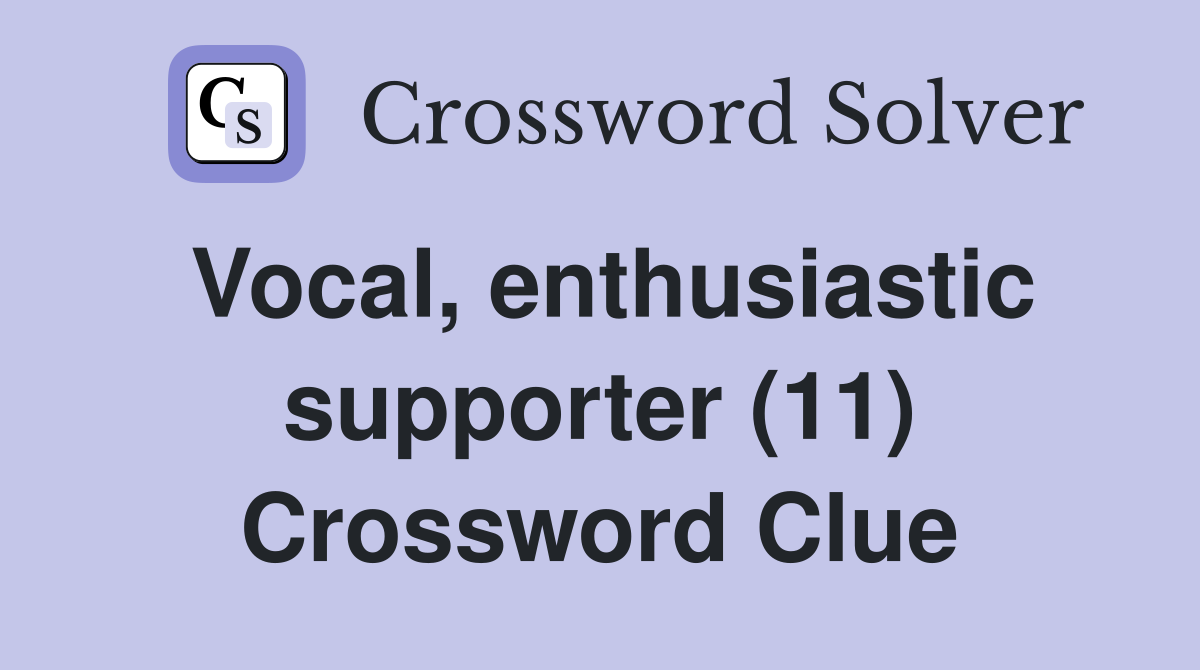 Vocal, enthusiastic supporter (11) Crossword Clue