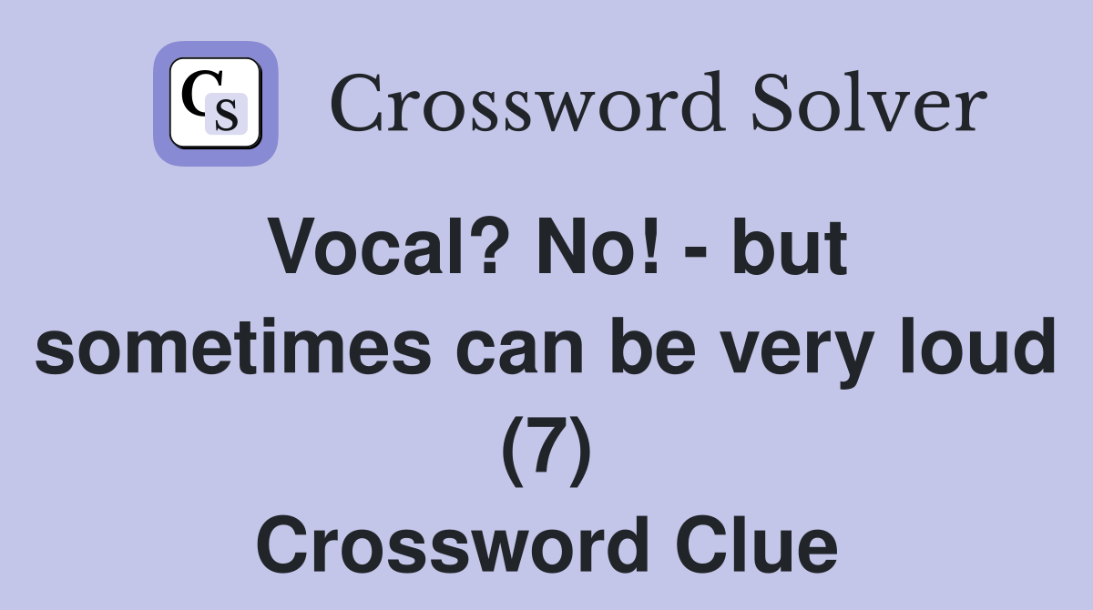 Vocal? No! - but sometimes can be very loud (7) Crossword Clue