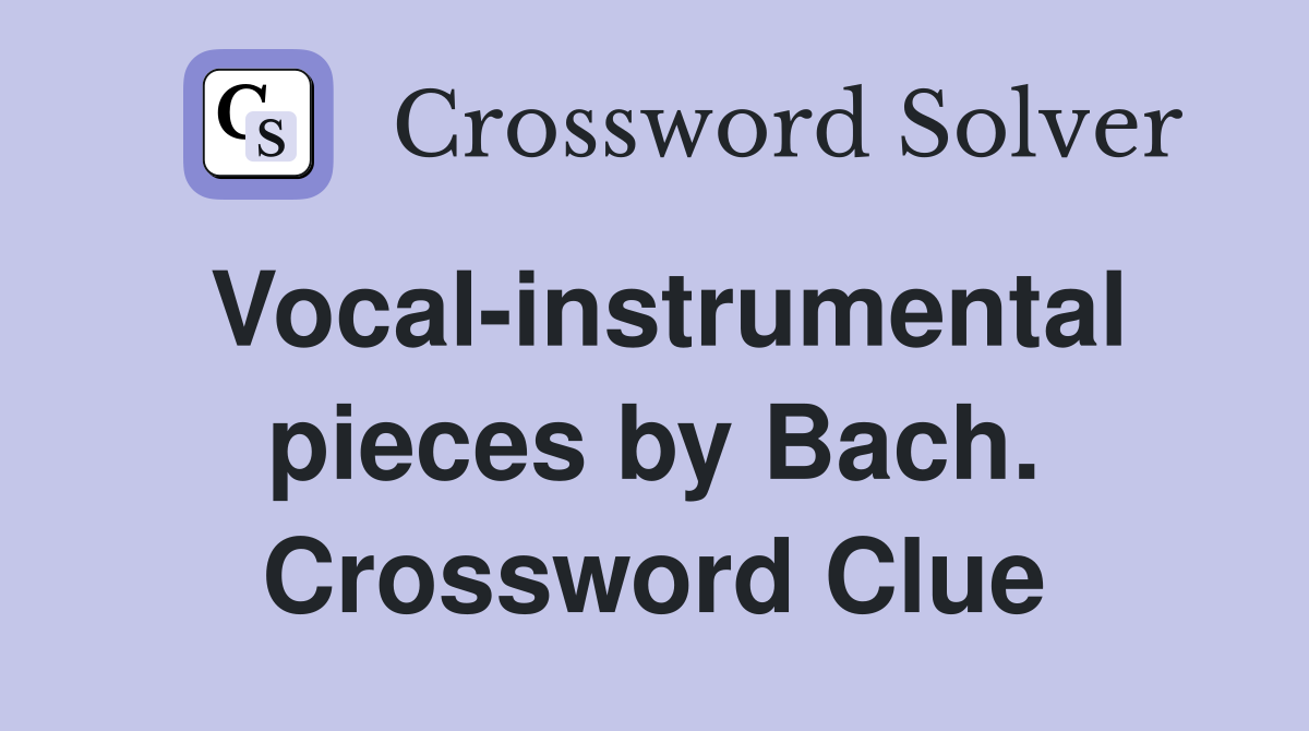 Vocal-instrumental pieces by Bach. Crossword Clue