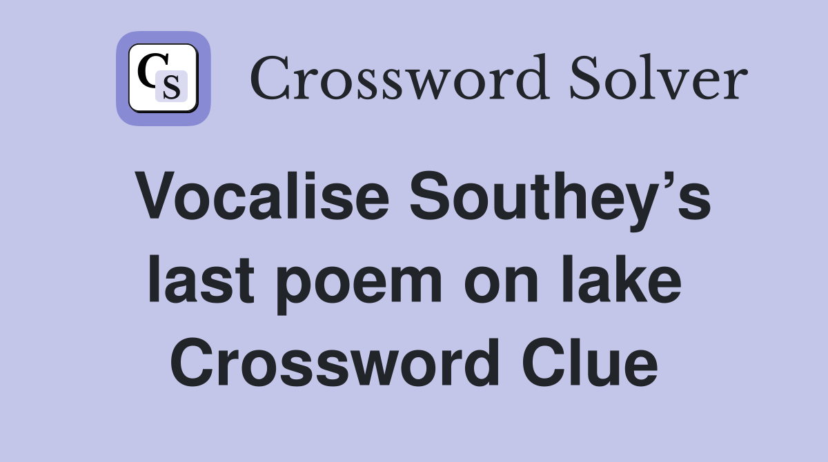 Vocalise Southey’s last poem on lake Crossword Clue