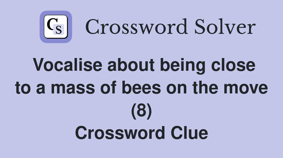 Vocalise about being close to a mass of bees on the move (8) Crossword Clue