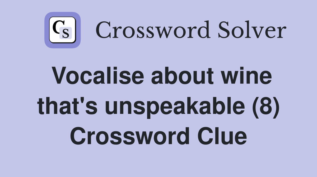 Vocalise about wine that's unspeakable (8) Crossword Clue