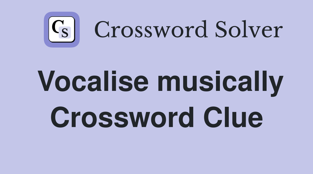 Vocalise musically Crossword Clue