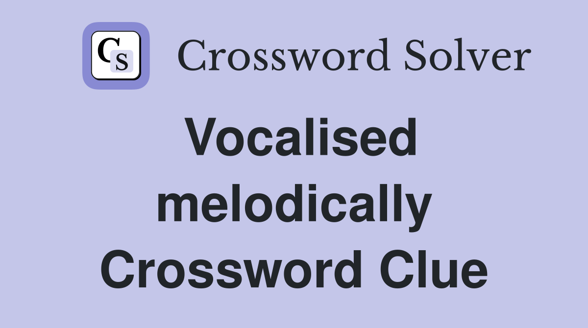 Vocalised melodically Crossword Clue