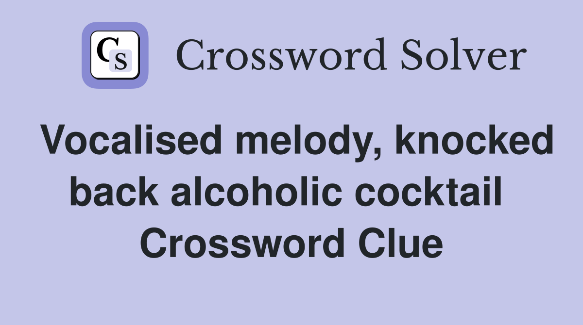 Vocalised melody, knocked back alcoholic cocktail  Crossword Clue