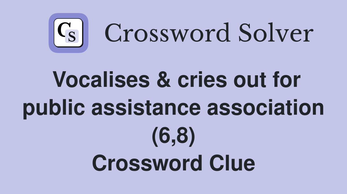 Vocalises & cries out for public assistance association (6,8) Crossword Clue
