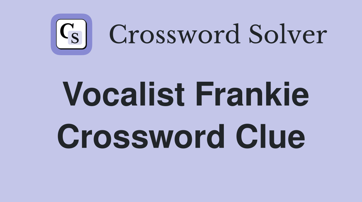 Vocalist Frankie Crossword Clue