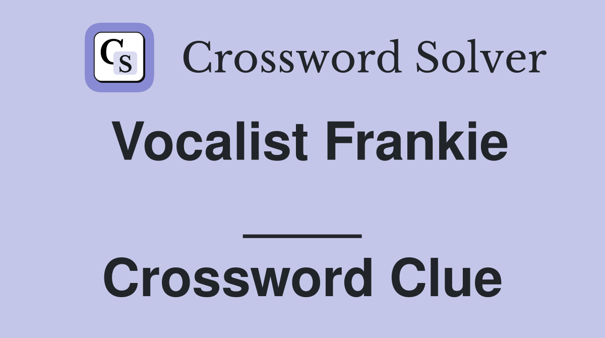 Vocalist Frankie ____ Crossword Clue