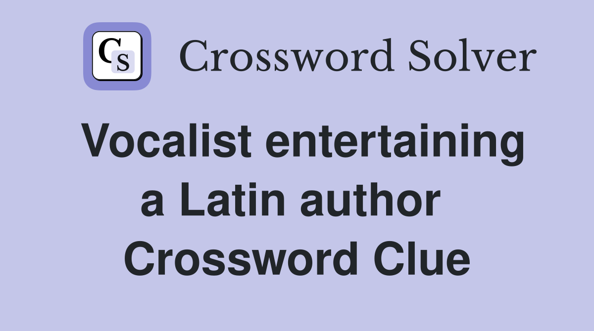 Vocalist entertaining a Latin author  Crossword Clue