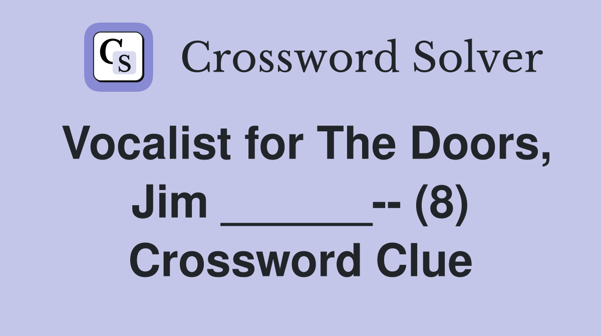 Vocalist for The Doors, Jim ______-- (8) Crossword Clue