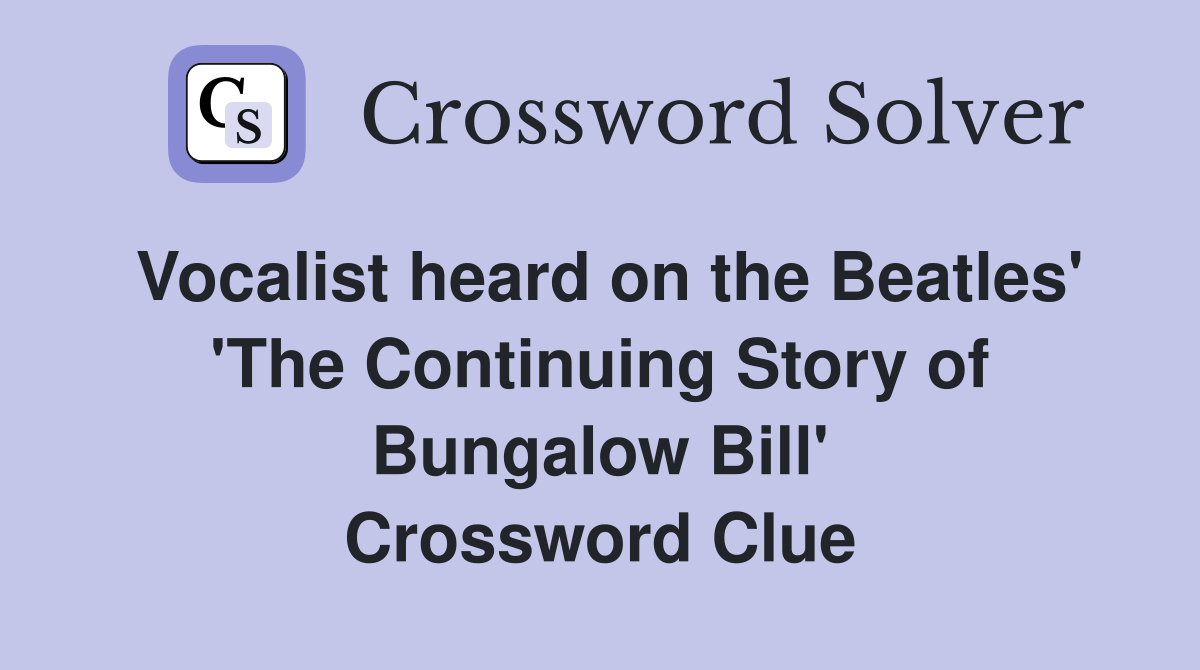 Vocalist heard on the Beatles' 'The Continuing Story of Bungalow Bill' Crossword Clue