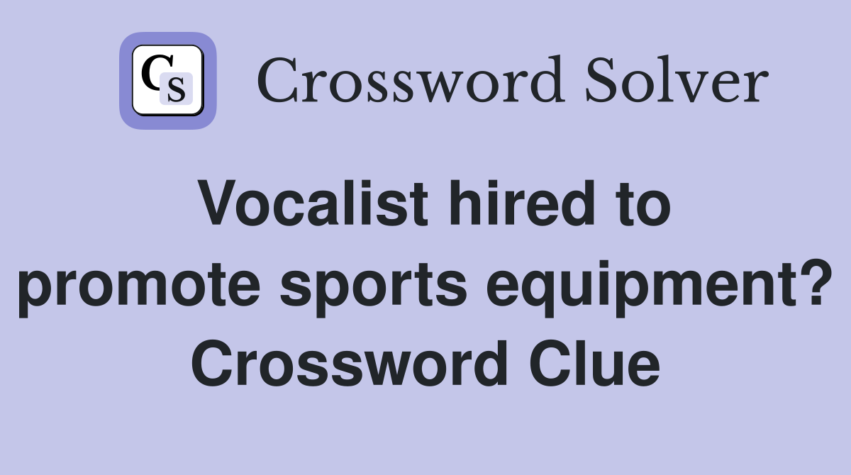 Vocalist hired to promote sports equipment? Crossword Clue
