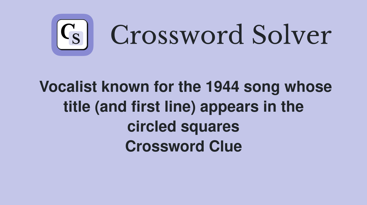 Vocalist known for the 1944 song whose title (and first line) appears in the circled squares Crossword Clue