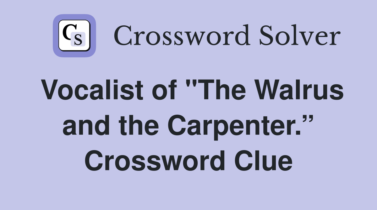 Vocalist of "The Walrus and the Carpenter.” Crossword Clue