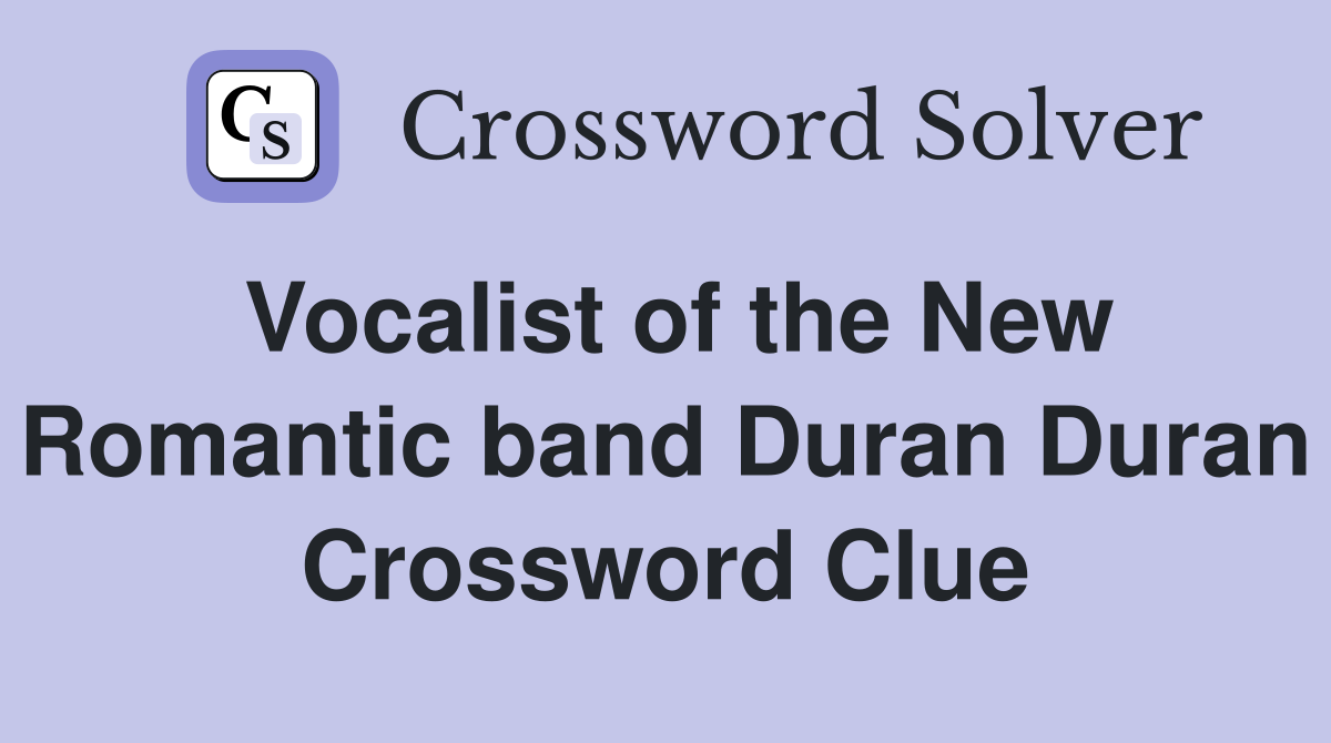 Vocalist of the New Romantic band Duran Duran Crossword Clue