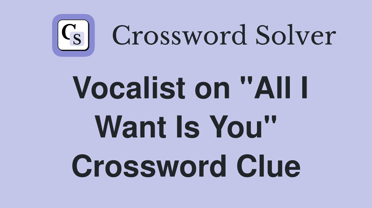 Vocalist on "All I Want Is You" Crossword Clue