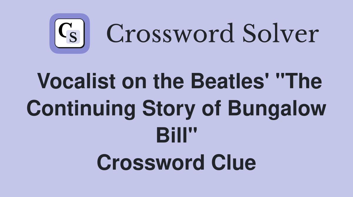 Vocalist on the Beatles' "The Continuing Story of Bungalow Bill" Crossword Clue