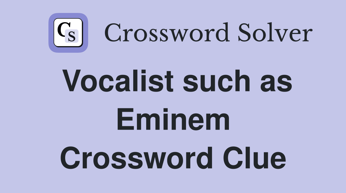 Vocalist such as Eminem Crossword Clue