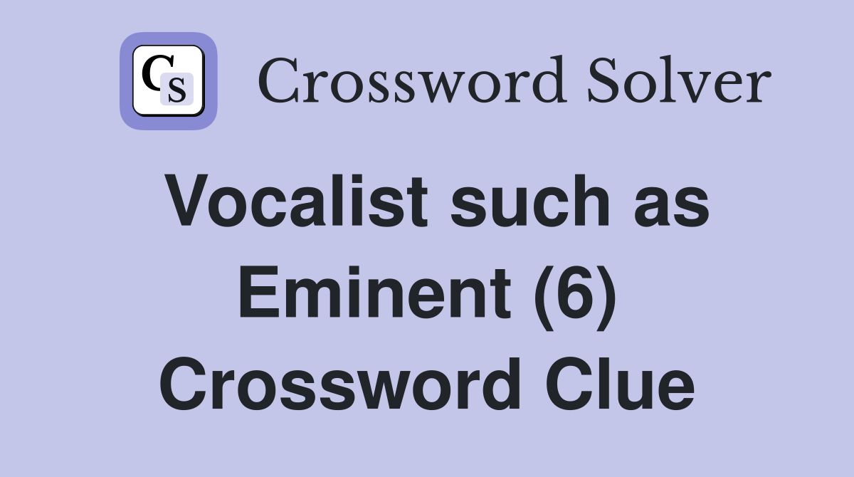 Vocalist such as Eminent (6) Crossword Clue