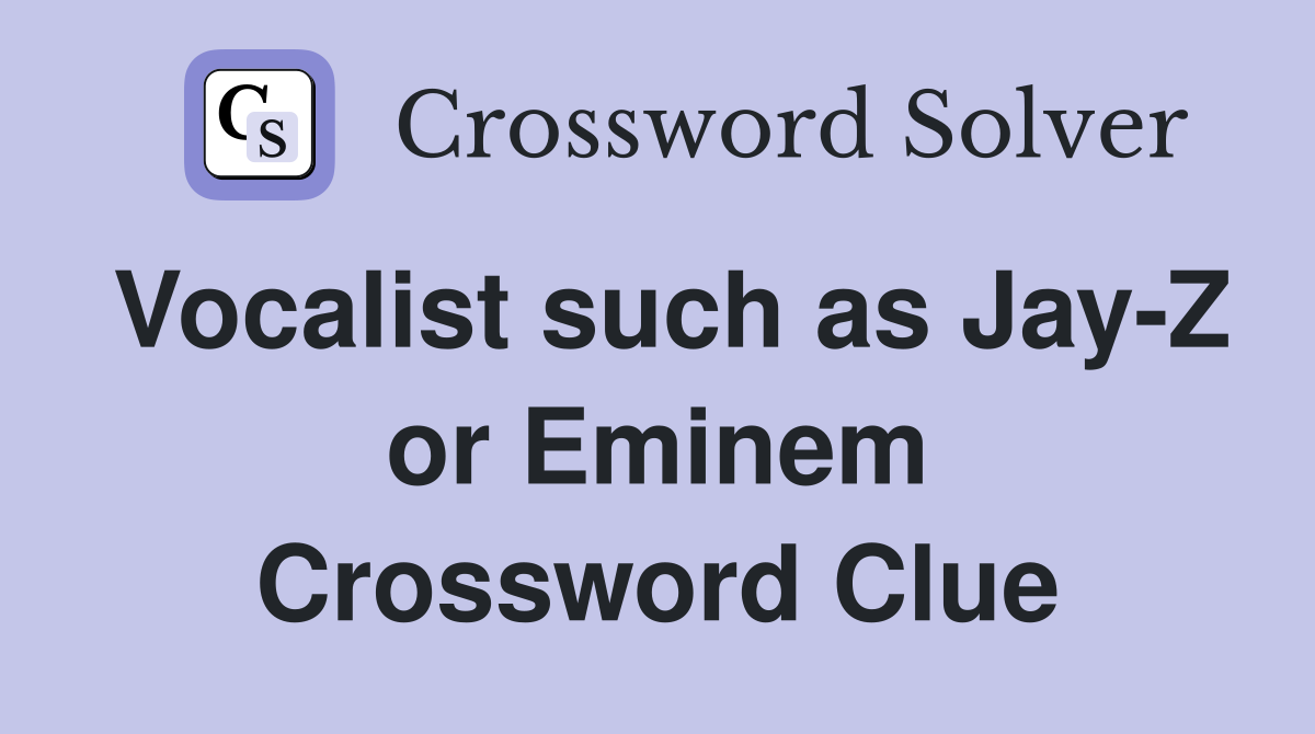 Vocalist such as Jay-Z or Eminem Crossword Clue