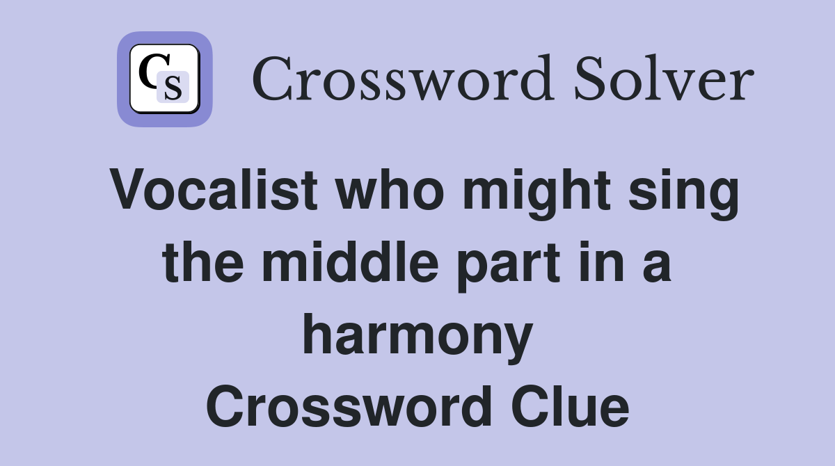 Vocalist who might sing the middle part in a harmony Crossword Clue
