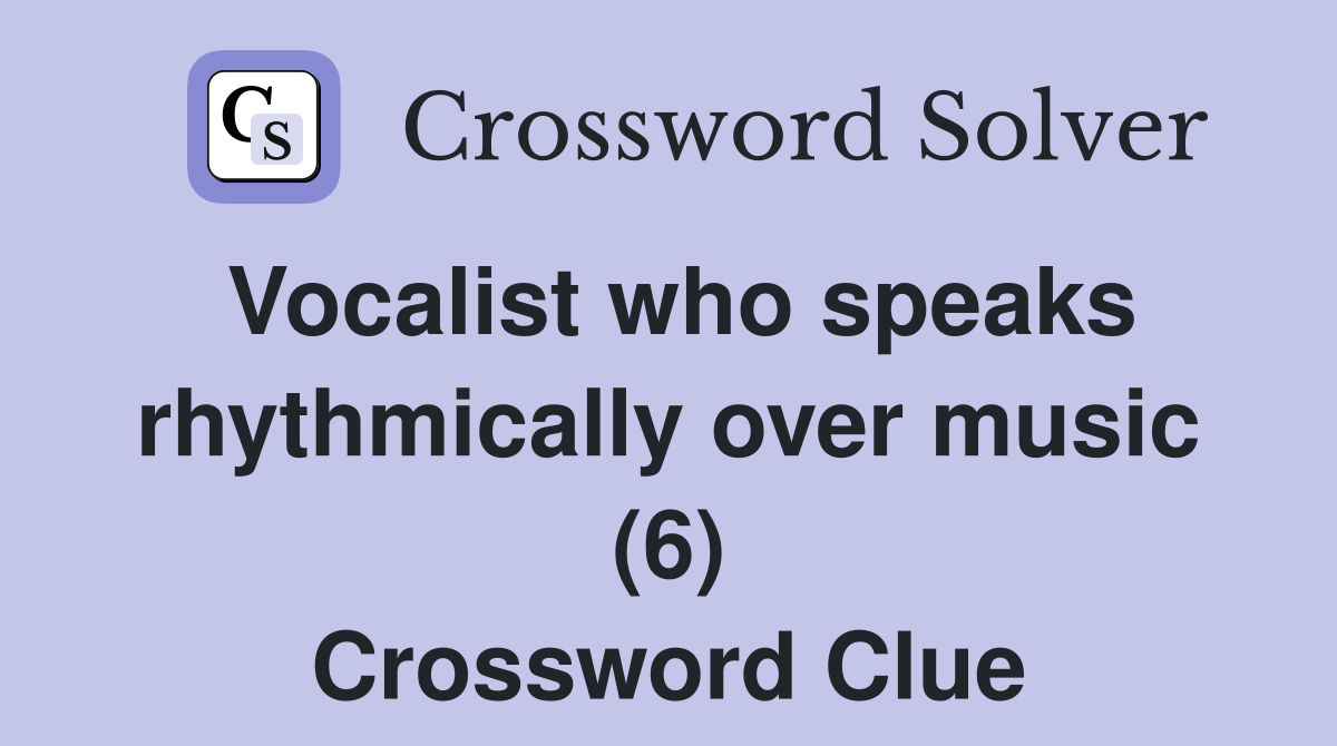 Vocalist who speaks rhythmically over music (6) Crossword Clue